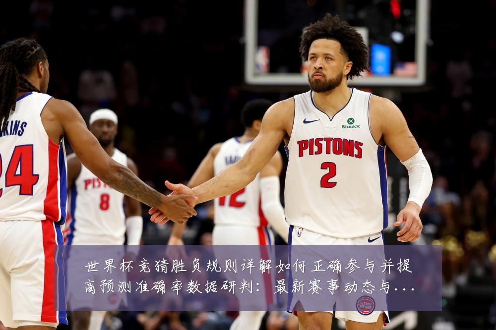 世界杯竞猜胜负规则详解如何正确参与并提高预测准确率数据研判:最新赛事动态与深度分析